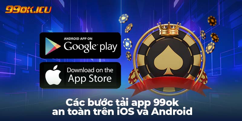 Các bước tải app 99ok an toàn trên iOS và Android