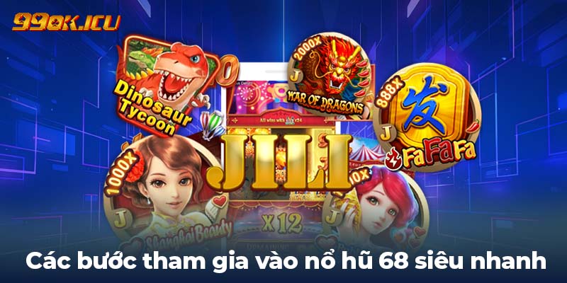 Các bước tham gia vào nổ hũ 68 siêu nhanh