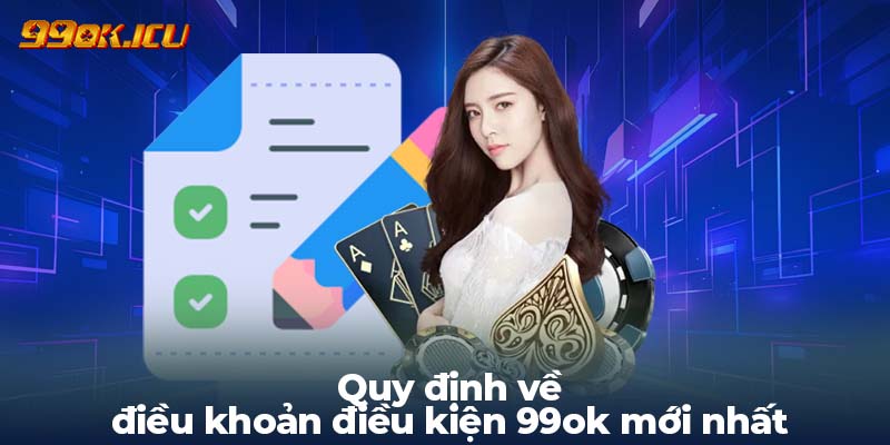 Quy định về điều khoản điều kiện 99ok mới nhất