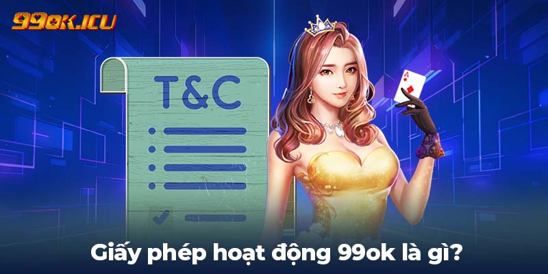 Giấy phép hoạt động 99ok là gì?