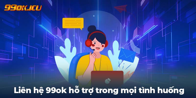 Liên hệ 99ok hỗ trợ trong mọi tình huống