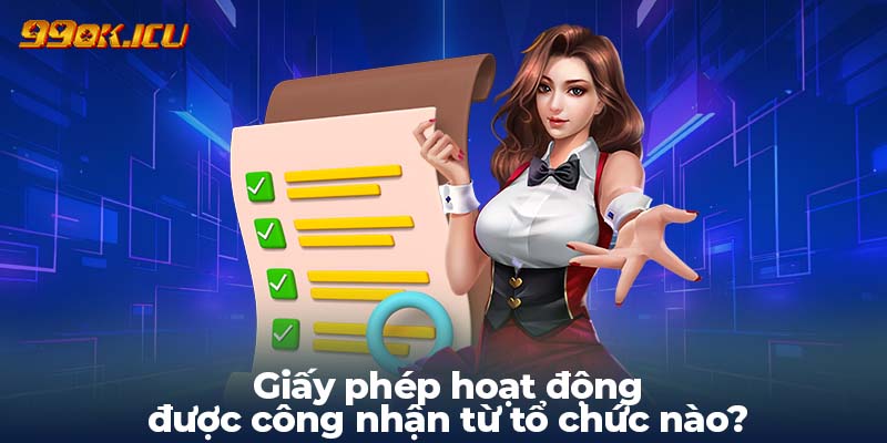 Giấy phép hoạt động được công nhận từ tổ chức nào?