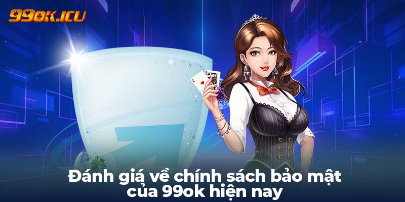 Đánh giá về chính sách bảo mật của 99ok hiện nay