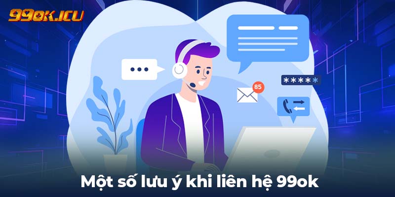 Một số lưu ý khi liên hệ 99ok