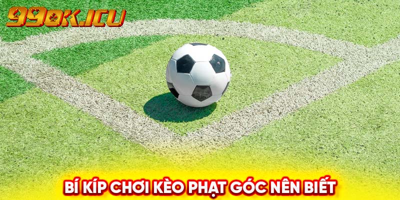 Bí kíp chơi kèo phạt góc nên biết