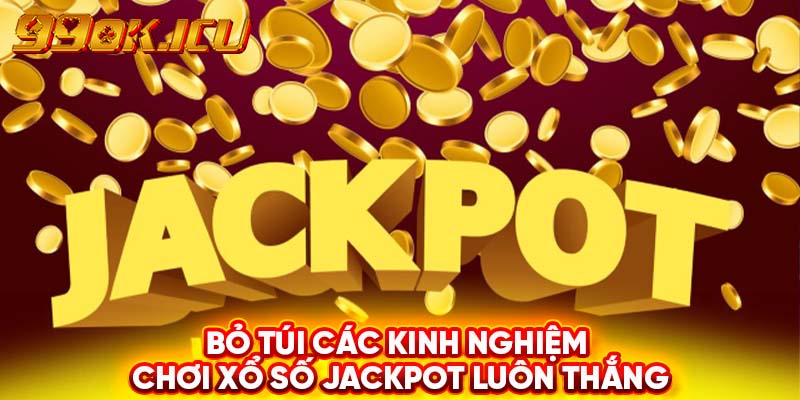 Bỏ túi các kinh nghiệm chơi Xổ số Jackpot luôn thắng