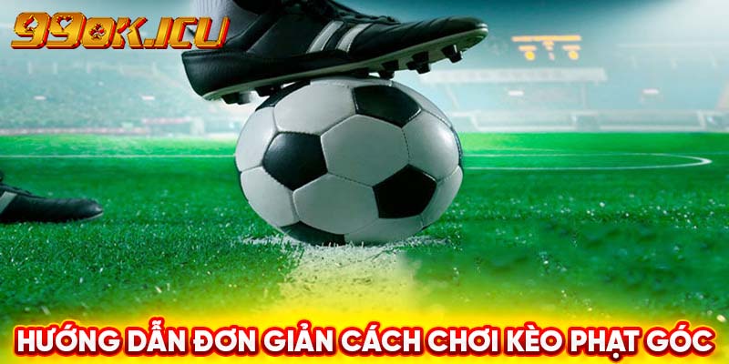 Hướng dẫn đơn giản cách chơi kèo phạt góc