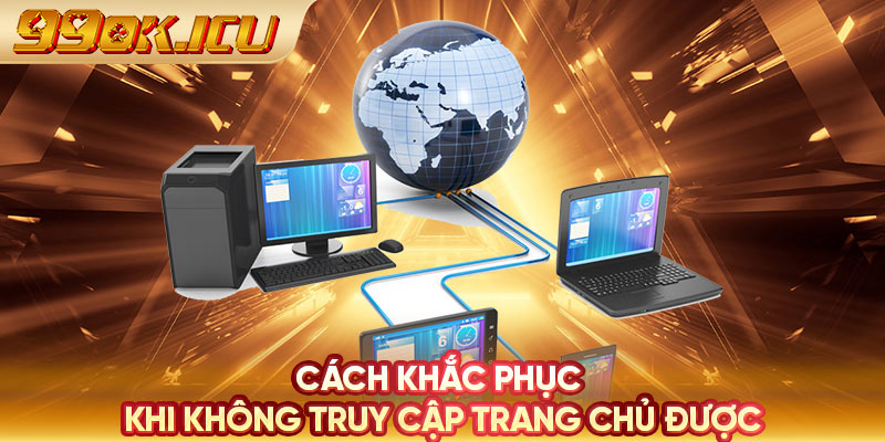 Cách khắc phục khi không truy cập trang chủ được