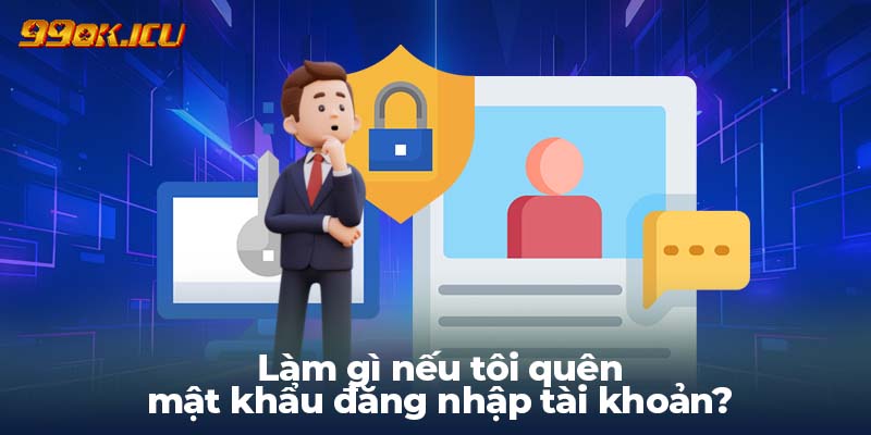 Làm gì nếu tôi quên mật khẩu đăng nhập tài khoản?