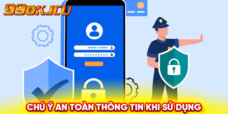 Chú ý an toàn thông tin khi sử dụng