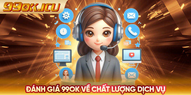 Đánh giá 99ok về chất lượng dịch vụ 