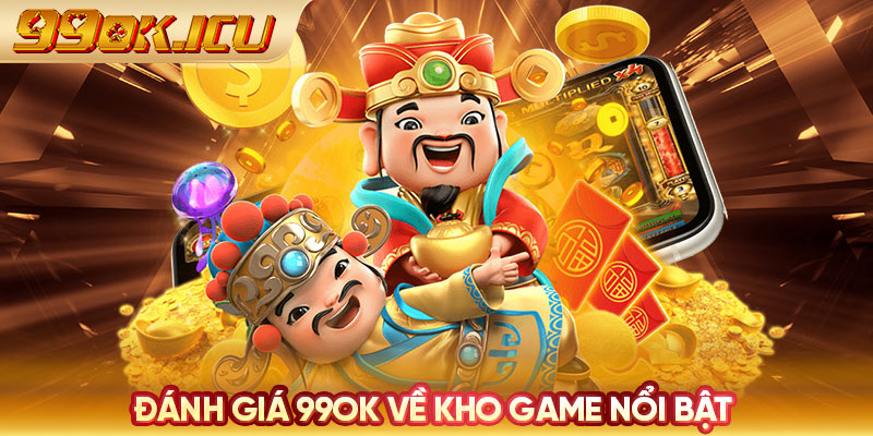 Đánh giá 99ok về kho game nổi bật 