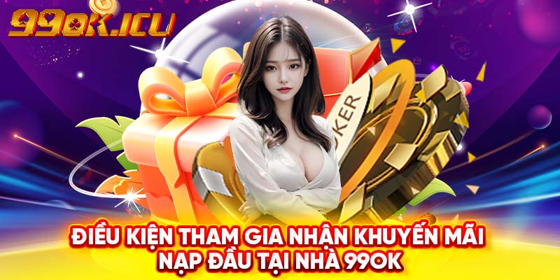 Điều kiện tham gia nhận khuyến mãi nạp đầu tại nhà 99ok