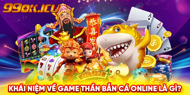 Khái niệm về game Thần bắn cá online là gì?