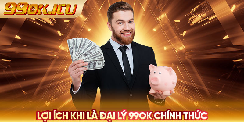 Lợi ích khi là đại lý 99ok chính thức