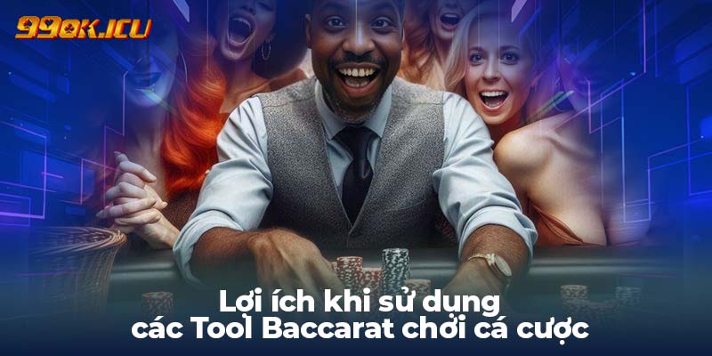 Lợi ích khi sử dụng các Tool Baccarat chơi cá cược