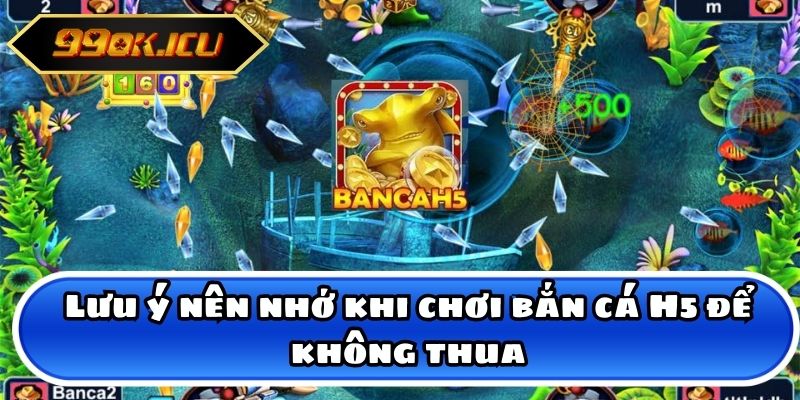 Lưu ý nên nhớ khi chơi bắn cá H5 để không thua