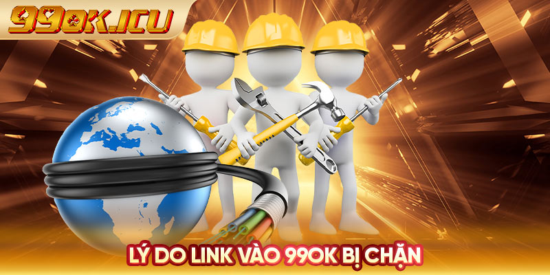 Lý do link vào 99ok bị chặn