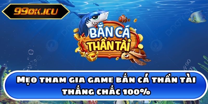 Mẹo tham gia game bắn cá thần tài thắng chắc 100%