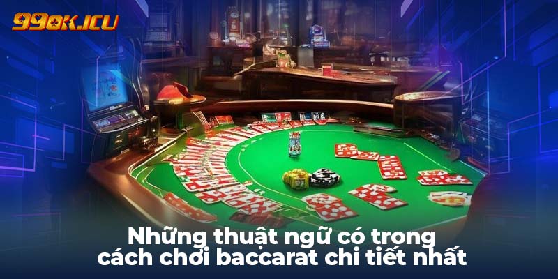 Những thuật ngữ có trong cách chơi baccarat chi tiết nhất