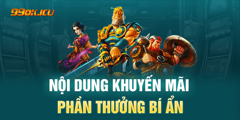 Khuyến mãi Phần Thưởng Bí Ẩn áp dụng cho tất cả hội viên chính thức tại 99ok