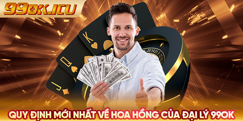 Quy định mới nhất về hoa hồng của đại lý 99ok