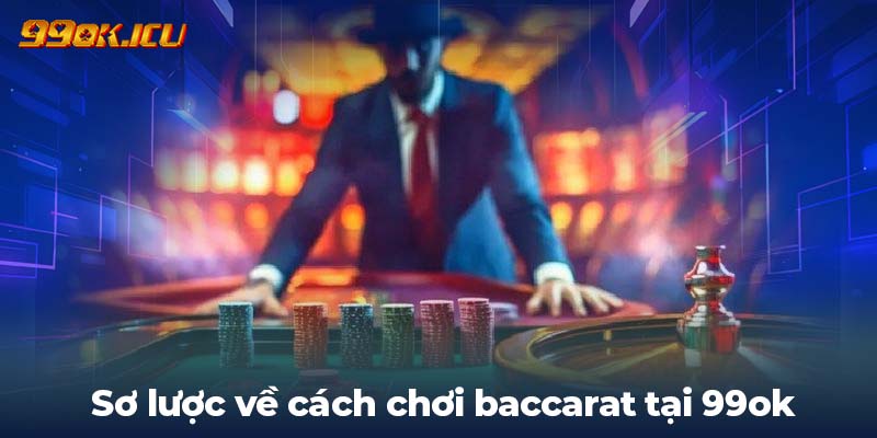 Sơ lược về cách chơi baccarat tại 99ok