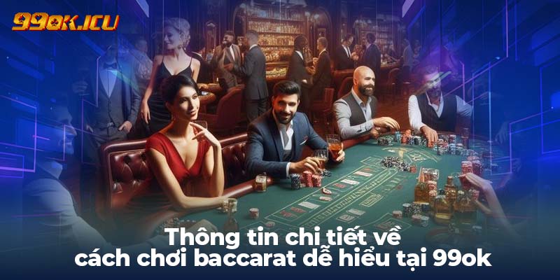 Thông tin chi tiết về cách chơi baccarat dễ hiểu tại 99ok