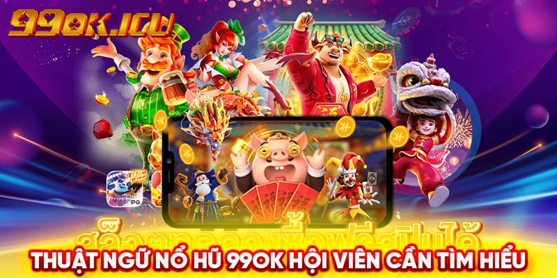 Thuật ngữ nổ hũ 99ok hội viên cần tìm hiểu