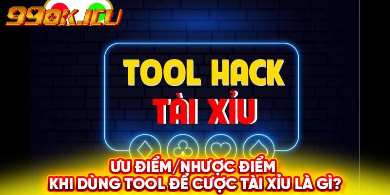 Ưu điểm/Nhược điểm khi dùng tool để cược tài xỉu là gì?