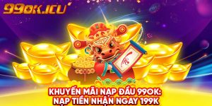 Khuyến Mãi Nạp Đầu 99ok: Nạp Tiền Nhận Ngay 199k