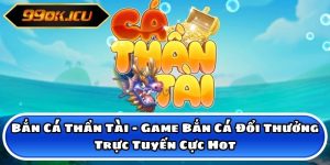 Bắn Cá Thần Tài - Game Bắn Cá Đổi Thưởng Trực Tuyến Cực Hot